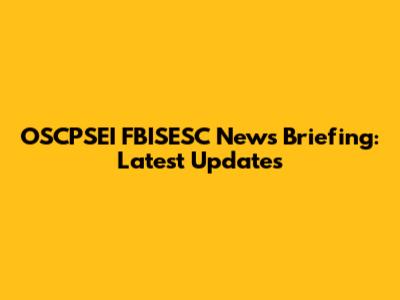 OSCPSEI FBISESC News Briefing: Latest Updates