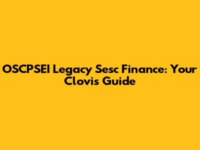 OSCPSEI Legacy Sesc Finance: Your Clovis Guide