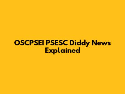 OSCPSEI PSESC Diddy News Explained