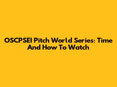 OSCPSEI Pitch World Series: Time And How To Watch