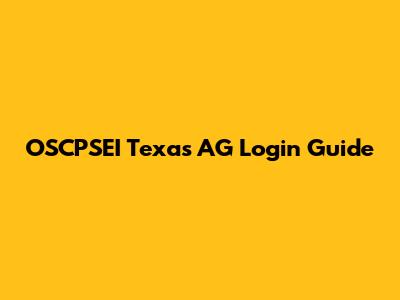 OSCPSEI Texas AG Login Guide