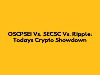 OSCPSEI Vs. SECSC Vs. Ripple: Today's Crypto Showdown