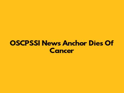 OSCPSSI News Anchor Dies Of Cancer