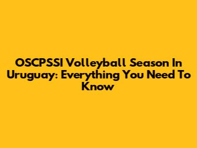 OSCPSSI Volleyball Season In Uruguay: Everything You Need To Know