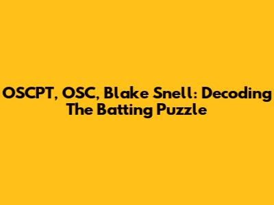 OSCPT, OSC, Blake Snell: Decoding The Batting Puzzle