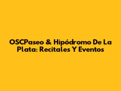 OSCPaseo & Hipódromo De La Plata: Recitales Y Eventos