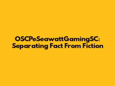 OSCPeSeawattGamingSC: Separating Fact From Fiction