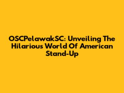 OSCPelawakSC: Unveiling The Hilarious World Of American Stand-Up