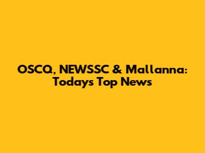 OSCQ, NEWSSC & Mallanna: Today's Top News