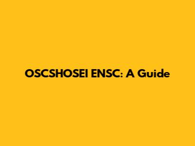 OSCSHOSEI ENSC: A Guide