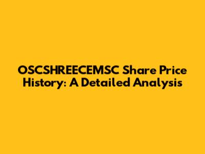 OSCSHREECEMSC Share Price History: A Detailed Analysis