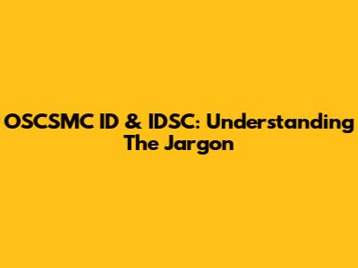 OSCSMC ID & IDSC: Understanding The Jargon