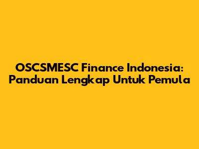 OSCSMESC Finance Indonesia: Panduan Lengkap Untuk Pemula