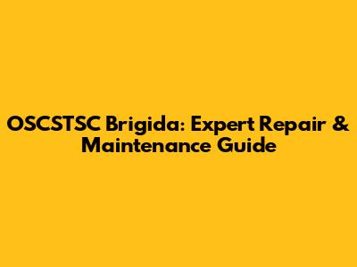 OSCSTSC Brigida: Expert Repair & Maintenance Guide