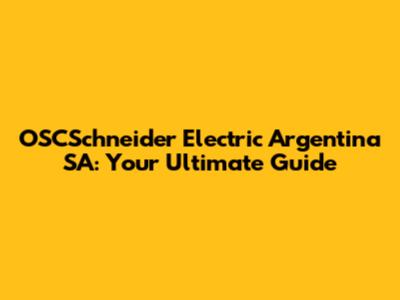 OSCSchneider Electric Argentina SA: Your Ultimate Guide