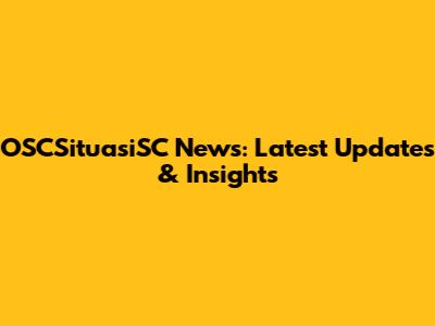 OSCSituasiSC News: Latest Updates & Insights
