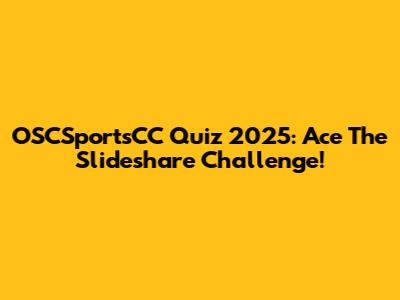 OSCSportsCC Quiz 2025: Ace The Slideshare Challenge!