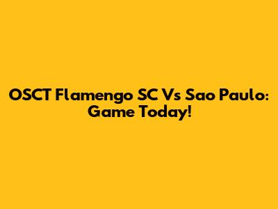 OSCT Flamengo SC Vs Sao Paulo: Game Today!