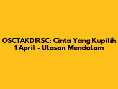 OSCTAKDIRSC: Cinta Yang Kupilih 1 April - Ulasan Mendalam