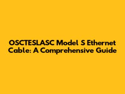 OSCTESLASC Model S Ethernet Cable: A Comprehensive Guide
