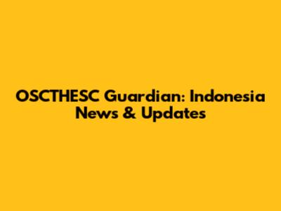 OSCTHESC Guardian: Indonesia News & Updates