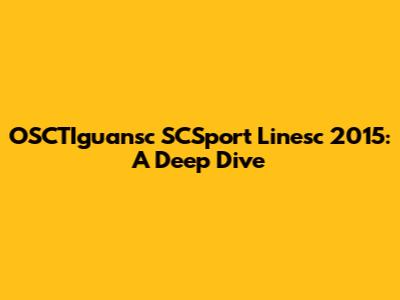 OSCTIguansc SCSport Linesc 2015: A Deep Dive