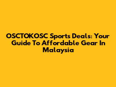 OSCTOKOSC Sports Deals: Your Guide To Affordable Gear In Malaysia