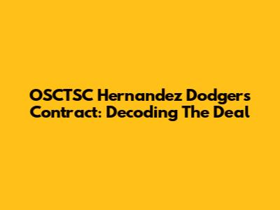 OSCTSC Hernandez Dodgers Contract: Decoding The Deal