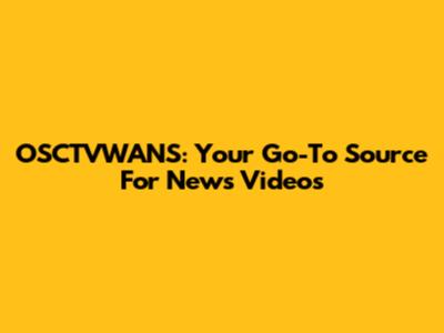 OSCTVWANS: Your Go-To Source For News Videos