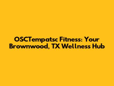 OSCTempatsc Fitness: Your Brownwood, TX Wellness Hub