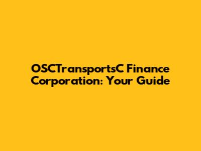 OSCTransportsC Finance Corporation: Your Guide