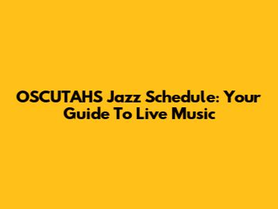 OSCUTAHS Jazz Schedule: Your Guide To Live Music
