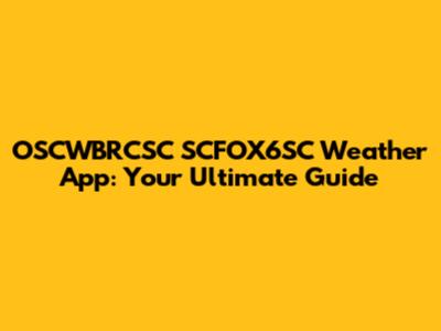OSCWBRCSC SCFOX6SC Weather App: Your Ultimate Guide