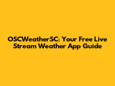 OSCWeatherSC: Your Free Live Stream Weather App Guide