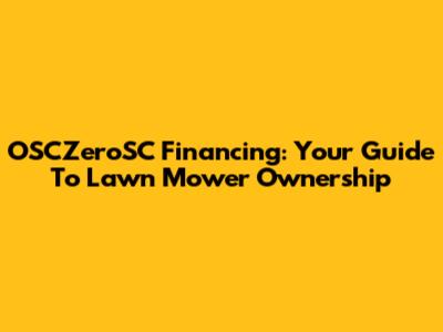 OSCZeroSC Financing: Your Guide To Lawn Mower Ownership