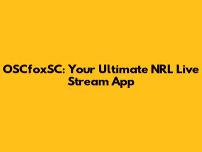 OSCfoxSC: Your Ultimate NRL Live Stream App