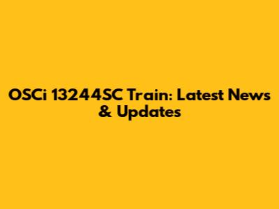 OSCi 13244SC Train: Latest News & Updates