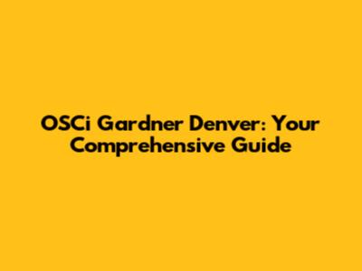 OSCi Gardner Denver: Your Comprehensive Guide