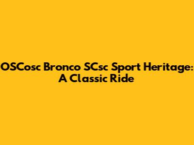 OSCosc Bronco SCsc Sport Heritage: A Classic Ride