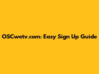 OSCwetv.com: Easy Sign Up Guide