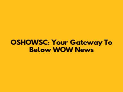 OSHOWSC: Your Gateway To Below WOW News