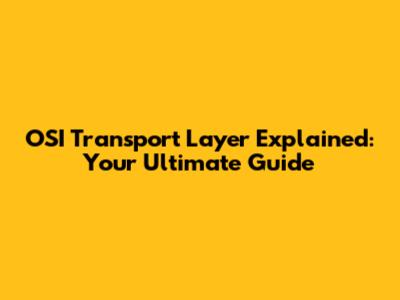 OSI Transport Layer Explained: Your Ultimate Guide