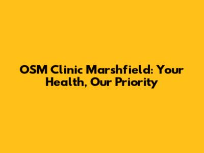 OSM Clinic Marshfield: Your Health, Our Priority