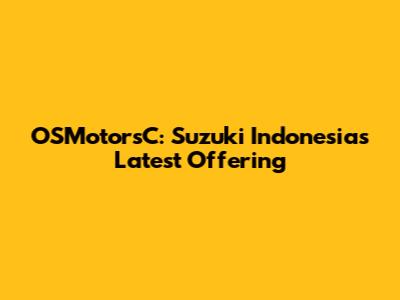 OSMotorsC: Suzuki Indonesia's Latest Offering