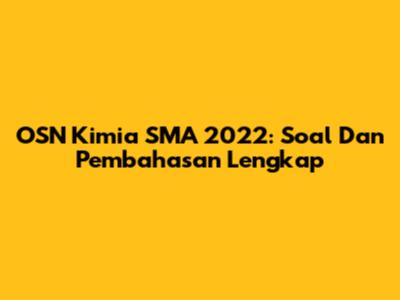 OSN Kimia SMA 2022: Soal Dan Pembahasan Lengkap