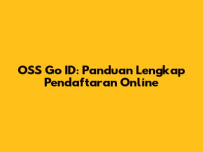 OSS Go ID: Panduan Lengkap Pendaftaran Online