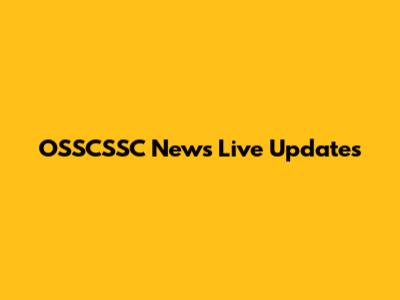OSSCSSC News Live Updates