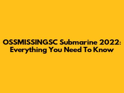 OSSMISSINGSC Submarine 2022: Everything You Need To Know