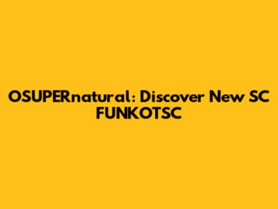 OSUPERnatural: Discover New SC FUNKOTSC