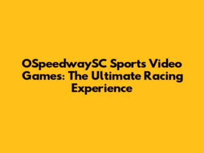 OSpeedwaySC Sports Video Games: The Ultimate Racing Experience